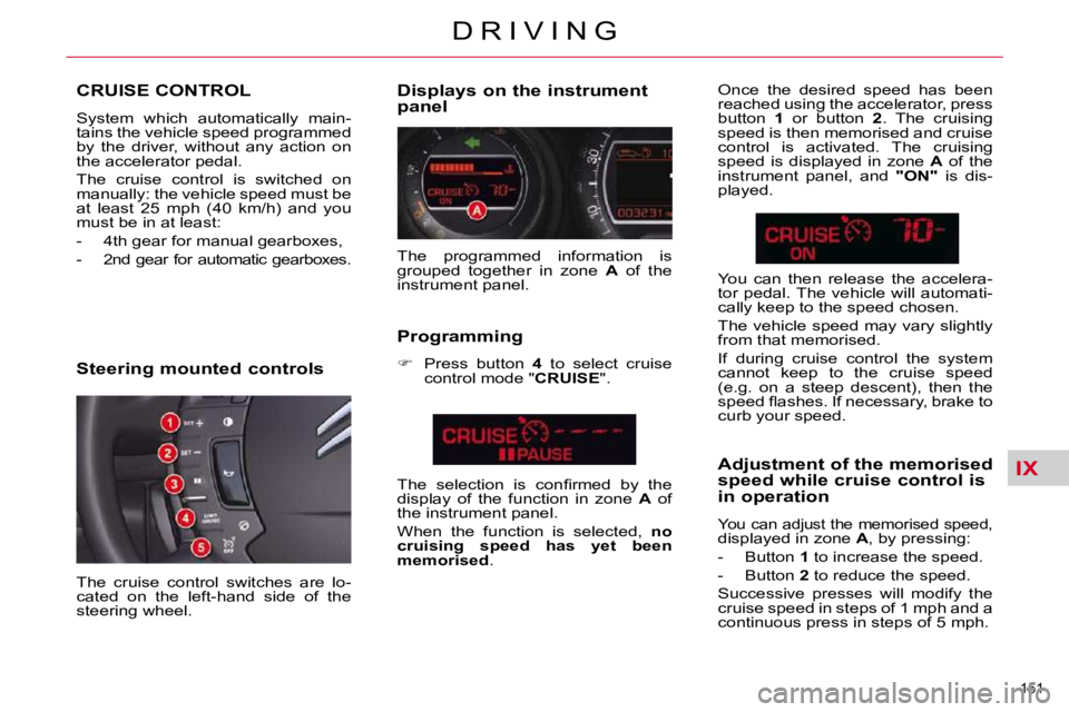 CITROEN C5 2009  Owners Manual IX
151 
�D �R �I �V �I �N �G
CRUISE CONTROL 
� �S�y�s�t�e�m�  �w�h�i�c�h�  �a�u�t�o�m�a�t�i�c�a�l�l�y�  �m�a�i�n�- 
�t�a�i�n�s� �t�h�e� �v�e�h�i�c�l�e� �s�p�e�e�d� �p�r�o�g�r�a�m�m�e�d� 
�b�y�  �t�h�e