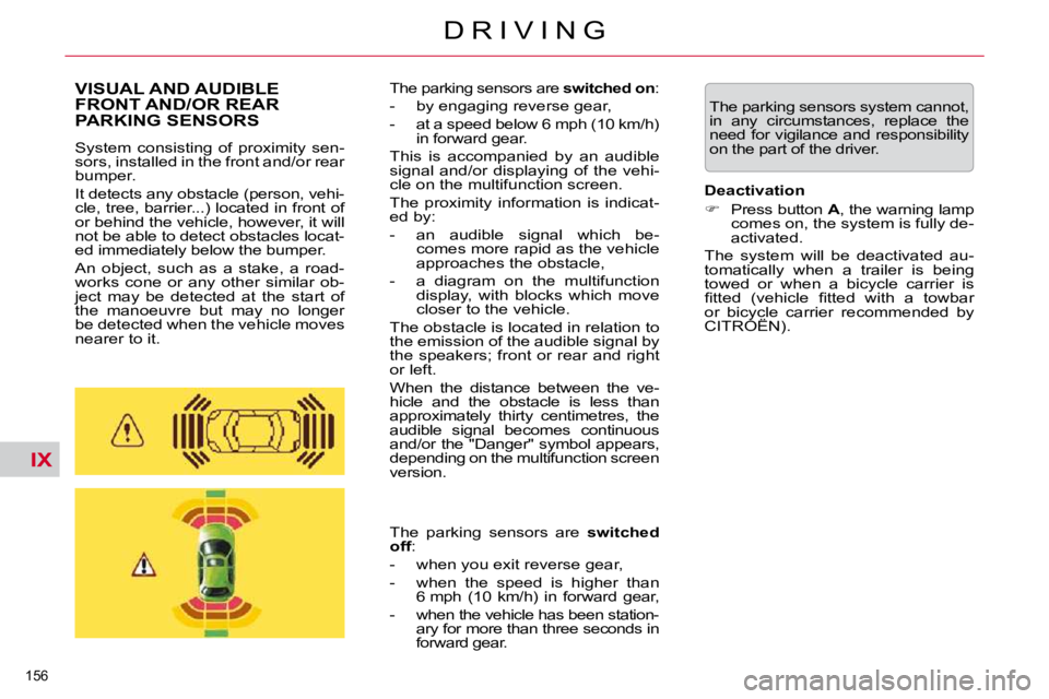 CITROEN C5 2009  Owners Manual IX
156 
�D �R �I �V �I �N �G� �T�h�e� �p�a�r�k�i�n�g� �s�e�n�s�o�r�s� �s�y�s�t�e�m� �c�a�n�n�o�t�,�  
�i�n�  �a�n�y�  �c�i�r�c�u�m�s�t�a�n�c�e�s�,�  �r�e�p�l�a�c�e�  �t�h�e� 
�n�e�e�d� �f�o�r� �v�i�g�