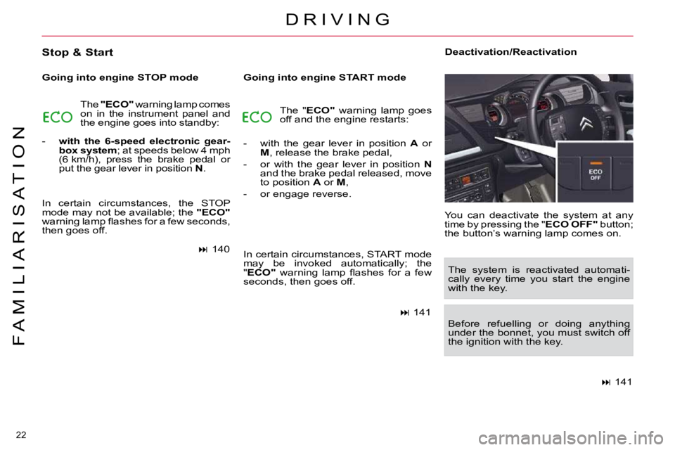 CITROEN C5 2009 User Guide 22 
�F �A �M �I �L �I �A �R �I �S �A �T �I �O �N
� �D �R �I �V �I �N �G� 
  Stop & Start  
  Going into engine STOP mode  The " ECO" � � �w�a�r�n�i�n�g� �l�a�m�p� �c�o�m�e�s� 
�o�n�  �i�n�  �t�h�e�  �