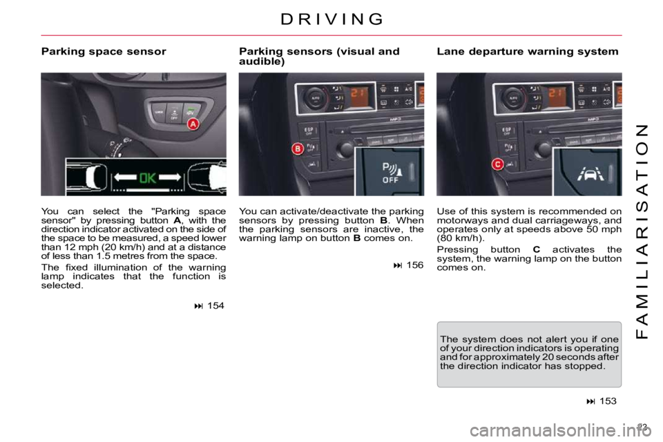 CITROEN C5 2009 User Guide 23 
�F �A �M �I �L �I �A �R �I �S �A �T �I �O �N
� �Y�o�u� �c�a�n� �a�c�t�i�v�a�t�e�/�d�e�a�c�t�i�v�a�t�e� �t�h�e� �p�a�r�k�i�n�g�  
�s�e�n�s�o�r�s�  �b�y�  �p�r�e�s�s�i�n�g�  �b�u�t�t�o�n�  � B� �.� 