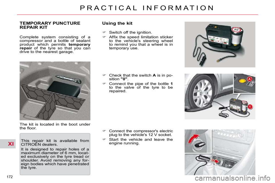 CITROEN C5 2009  Owners Manual XI
172 
�P �R �A �C �T �I �C �A �L �  �I �N �F �O �R �M �A �T �I �O �N
TEMPORARY PUNCTURE REPAIR KIT   Using the kit 
� �T�h�e�  �k�i�t�  �i�s�  �l�o�c�a�t�e�d�  �i�n�  �t�h�e�  �b�o�o�t�  �u�n�d�e�r�