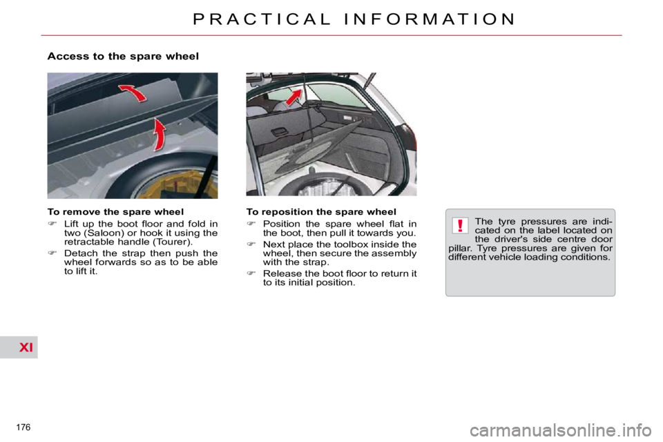 CITROEN C5 2009  Owners Manual XI
!
176 
�P �R �A �C �T �I �C �A �L �  �I �N �F �O �R �M �A �T �I �O �N
� � �A�c�c�e�s�s� �t�o� �t�h�e� �s�p�a�r�e� �w�h�e�e�l�  
  To remove the spare wheel  
   
� � �  �L�i�f�t�  �u�p�  �t�h�e�
