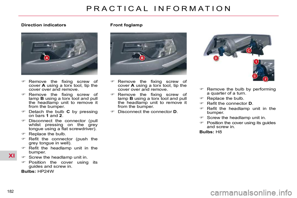 CITROEN C5 2009  Owners Manual XI
�1�8�2� 
�P �R �A �C �T �I �C �A �L �  �I �N �F �O �R �M �A �T �I �O �N
  Front foglamp  
   
� � �  �R�e�m�o�v�e�  �t�h�e�  �ﬁ� �x�i�n�g�  �s�c�r�e�w�  �o�f� 
�c�o�v�e�r� �  A� �  �u�s�i�n�g�