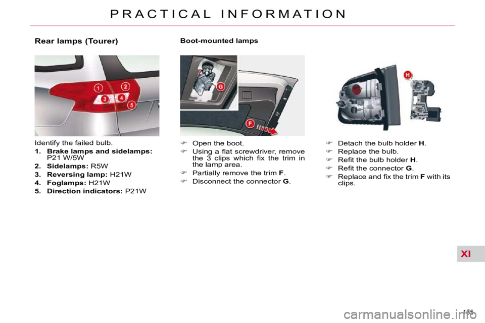 CITROEN C5 2009  Owners Manual XI
�1�8�5� 
�P �R �A �C �T �I �C �A �L �  �I �N �F �O �R �M �A �T �I �O �N
  Boot-mounted lamps  
   
� � �  �O�p�e�n� �t�h�e� �b�o�o�t�.� 
  
� � �  �U�s�i�n�g� �a� �ﬂ� �a�t� �s�c�r�e�w�d�r�i
