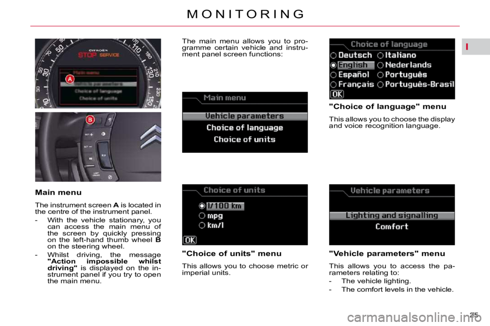 CITROEN C5 2009 Owners Manual I
25 
�M �O �N �I �T �O �R �I �N �G
� � �"�C�h�o�i�c�e� �o�f� �l�a�n�g�u�a�g�e�"� �m�e�n�u�  
� �T�h�i�s� �a�l�l�o�w�s� �y�o�u� �t�o� �c�h�o�o�s�e� �t�h�e� �d�i�s�p�l�a�y�  
�a�n�d� �v�o�i�c�e