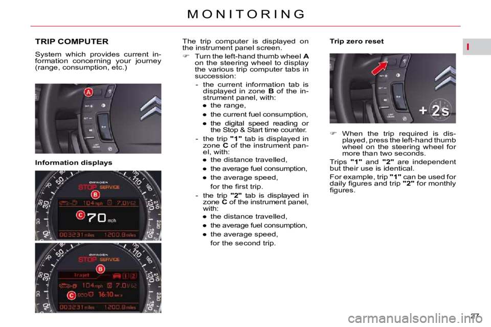 CITROEN C5 2009 Owners Manual I
27 
�M �O �N �I �T �O �R �I �N �G
TRIP COMPUTER 
� �S�y�s�t�e�m�  �w�h�i�c�h�  �p�r�o�v�i�d�e�s�  �c�u�r�r�e�n�t�  �i�n�- 
�f�o�r�m�a�t�i�o�n�  �c�o�n�c�e�r�n�i�n�g�  �y�o�u�r�  �j�o�u�r�n�e�y� 
�(�
