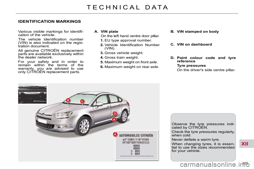 CITROEN C5 2009  Owners Manual XII
215 
�T �E �C �H �N �I �C �A �L �  �D �A �T �A
IDENTIFICATION MARKINGS 
� �V�a�r�i�o�u�s�  �v�i�s�i�b�l�e�  �m�a�r�k�i�n�g�s�  �f�o�r�  �i�d�e�n�t�i�ﬁ� �- 
�c�a�t�i�o�n� �o�f� �t�h�e� �v�e�h�i�c