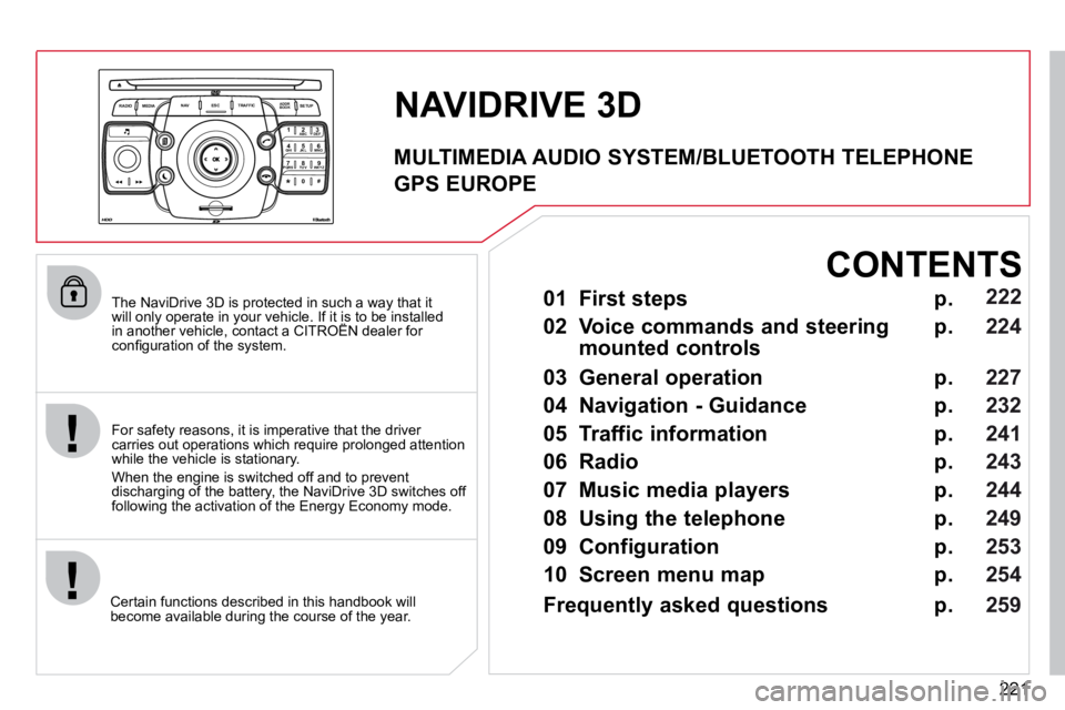 CITROEN C5 2009  Owners Manual 221
2
ABC 3
DEF
5
JKL
4
GHI 6
MNO
8
TUV
7
PQRS 9
WXYZ
0
* #
1
RADIO MEDIA
NAV ESC TRAFFIC
SETUP
ADDR BOOK
� � �T�h�e� �N�a�v�i�D�r�i�v�e� �3�D� �i�s� �p�r�o�t�e�c�t�e�d� �i�n� �s�u�c�h� �a� �w�a�y� �t