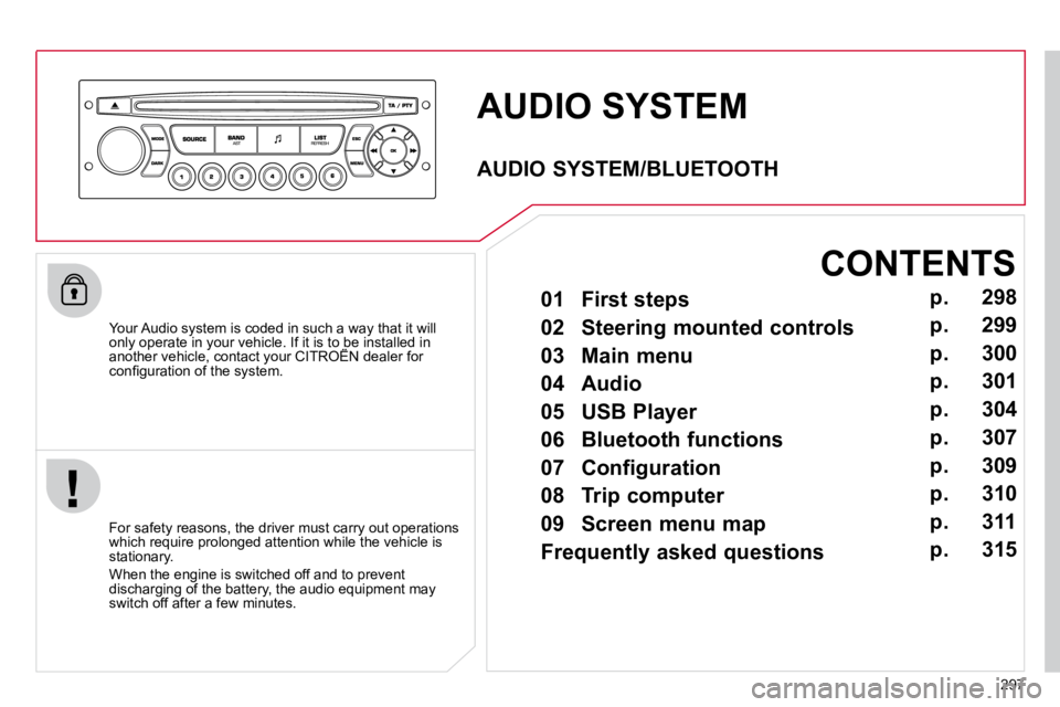 CITROEN C5 2009  Owners Manual 297
 AUDIO SYSTEM 
� � �Y�o�u�r� �A�u�d�i�o� �s�y�s�t�e�m� �i�s� �c�o�d�e�d� �i�n� �s�u�c�h� �a� �w�a�y� �t�h�a�t� �i�t� �w�i�l�l� �o�n�l�y� �o�p�e�r�a�t�e� �i�n� �y�o�u�r� �v�e�h�i�c�l�e�.� �I�f� �i�