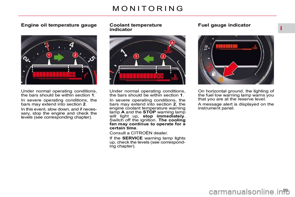 CITROEN C5 2009 Owners Guide I
39 
�M �O �N �I �T �O �R �I �N �G
  Engine oil temperature gauge  
� �U�n�d�e�r�  �n�o�r�m�a�l�  �o�p�e�r�a�t�i�n�g�  �c�o�n�d�i�t�i�o�n�s�,�  
�t�h�e� �b�a�r�s� �s�h�o�u�l�d� �b�e� �w�i�t�h�i�n� �s