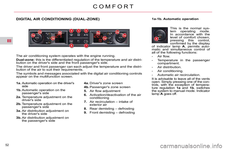 CITROEN C5 2009 Workshop Manual III
52 
�C �O �M �F �O �R �T
DIGITAL AIR CONDITIONING (DUAL-ZONE) 
� �T�h�e� �a�i�r� �c�o�n�d�i�t�i�o�n�i�n�g� �s�y�s�t�e�m� �o�p�e�r�a�t�e�s� �w�i�t�h� �t�h�e� �e�n�g�i�n�e� �r�u�n�n�i�n�g�.� 
  
�D�