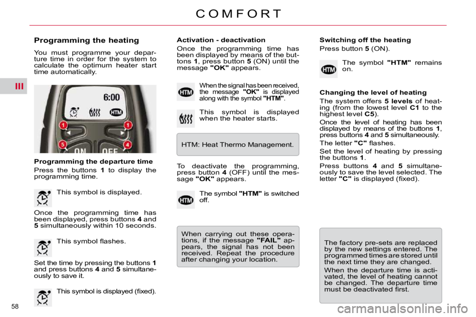 CITROEN C5 2009  Owners Manual III
�5�8� 
�C �O �M �F �O �R �T
  Programming the heating  
� �Y�o�u�  �m�u�s�t�  �p�r�o�g�r�a�m�m�e�  �y�o�u�r�  �d�e�p�a�r�- 
�t�u�r�e�  �t�i�m�e�  �i�n�  �o�r�d�e�r�  �f�o�r�  �t�h�e�  �s�y�s�t�e�m