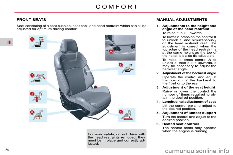 CITROEN C5 2009  Owners Manual III
60 
�C �O �M �F �O �R �T
FRONT SEATS  MANUAL ADJUSTMENTS 
   
1.     Adjustments to the height and  
angle of the head restraint    
�  �T�o� �r�a�i�s�e� �i�t�,� �p�u�l�l� �u�p�w�a�r�d�s�.� � �  
