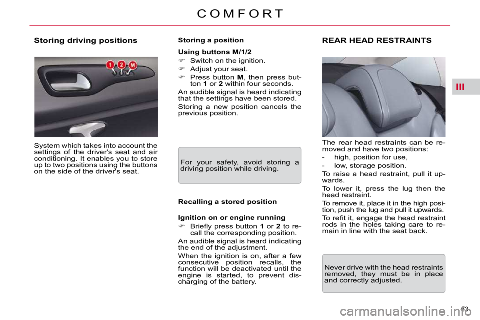 CITROEN C5 2009 Repair Manual III
63 
�C �O �M �F �O �R �T
             Storing driving positions  
� �S�y�s�t�e�m� �w�h�i�c�h� �t�a�k�e�s� �i�n�t�o� �a�c�c�o�u�n�t� �t�h�e�  
�s�e�t�t�i�n�g�s�  �o�f�  �t�h�e�  �d�r�i�v�e�r�'�