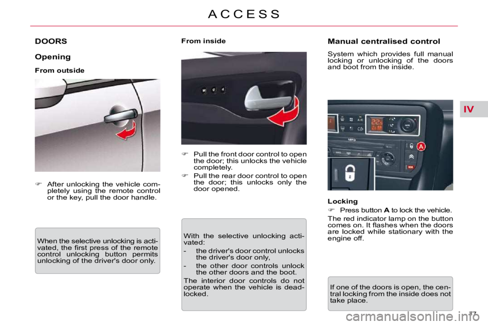 CITROEN C5 2009 Manual Online IV
77 
�A �C �C �E �S �S
DOORS 
  Opening  
  From outside � �W�h�e�n� �t�h�e� �s�e�l�e�c�t�i�v�e� �u�n�l�o�c�k�i�n�g� �i�s� �a�c�t�i�- 
�v�a�t�e�d�,� �t�h�e� �ﬁ� �r�s�t� �p�r�e�s�s� �o�f� �t�h�e� �