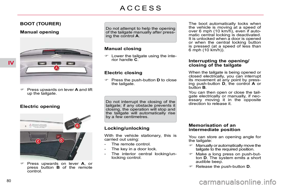 CITROEN C5 2009 Manual Online IV
�8�0� 
�A �C �C �E �S �S
� � �E�l�e�c�t�r�i�c� �o�p�e�n�i�n�g� 
BOOT (TOURER) 
  Manual opening  
   
� � �  �P�r�e�s�s� �u�p�w�a�r�d�s� �o�n� �l�e�v�e�r� �  A� � �a�n�d� �l�i�f�t� 
�u�p� �t�h�e