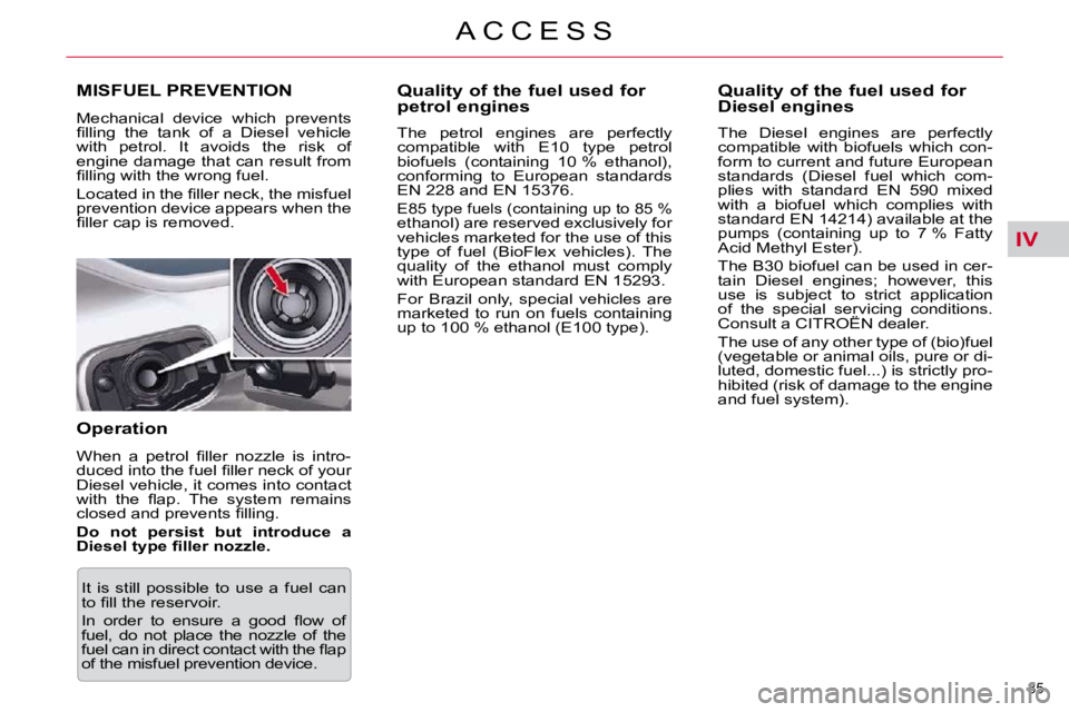 CITROEN C5 2009  Owners Manual IV
�8�5� 
�A �C �C �E �S �S
           Quality of the fuel used for  
petrol engines  
� � �T�h�e�  �p�e�t�r�o�l�  �e�n�g�i�n�e�s�  �a�r�e�  �p�e�r�f�e�c�t�l�y�  
�c�o�m�p�a�t�i�b�l�e�  �w�i�t�h�  �E�