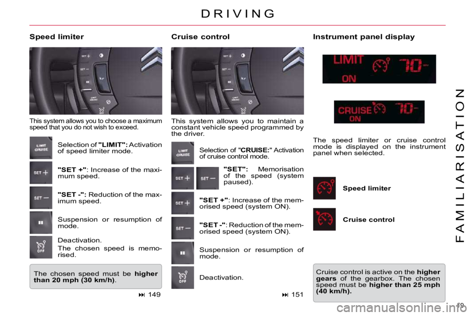 CITROEN C5 2007  Owners Manual 19 
�F �A �M �I �L �I �A �R �I �S �A �T �I �O �N
� �T�h�i�s�  �s�y�s�t�e�m�  �a�l�l�o�w�s�  �y�o�u�  �t�o�  �m�a�i�n�t�a�i�n�  �a�  
�c�o�n�s�t�a�n�t� �v�e�h�i�c�l�e� �s�p�e�e�d� �p�r�o�g�r�a�m�m�e�d�