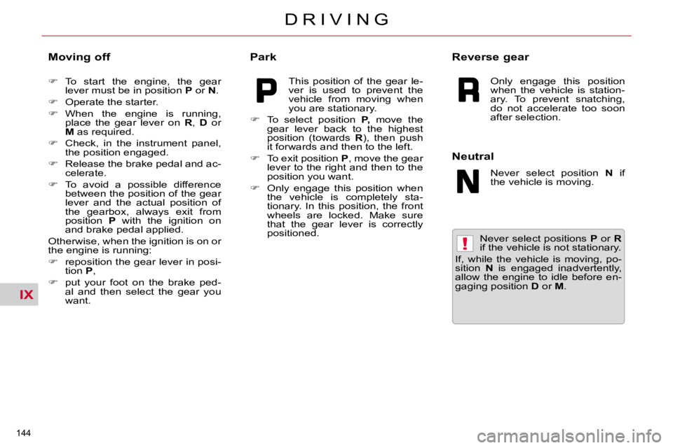 CITROEN C5 2007  Owners Manual IX
!
�1�4�4� 
�D �R �I �V �I �N �G
� � �N�e�v�e�r� �s�e�l�e�c�t� �p�o�s�i�t�i�o�n�s� � P� � �o�r� �  R  
�i�f� �t�h�e� �v�e�h�i�c�l�e� �i�s� �n�o�t� �s�t�a�t�i�o�n�a�r�y�.� 
� �I�f�,�  �w�h�i�l�e�  �t