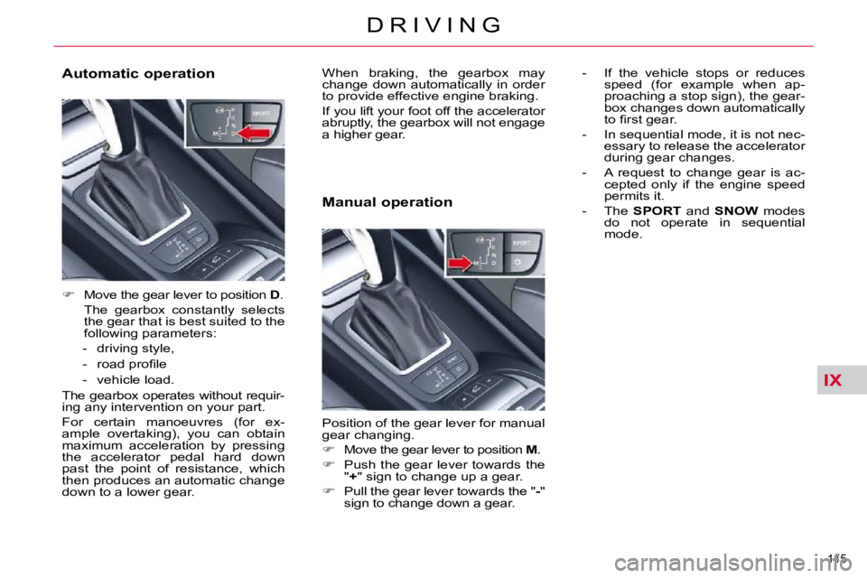 CITROEN C5 2007  Owners Manual IX
�1�4�5� 
�D �R �I �V �I �N �G
� � �A�u�t�o�m�a�t�i�c� �o�p�e�r�a�t�i�o�n�  
   
� � �  �M�o�v�e� �t�h�e� �g�e�a�r� �l�e�v�e�r� �t�o� �p�o�s�i�t�i�o�n� �  D� �.� � 
�  �T�h�e�  �g�e�a�r�b�o�x�  �