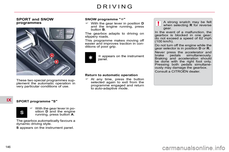 CITROEN C5 2007  Owners Manual IX
!
�1�4�6� 
�D �R �I �V �I �N �G
� � �S�P�O�R�T� �a�n�d� �S�N�O�W�  
programmes  
  SPORT programme "S" 
� �T�h�e�s�e� �t�w�o� �s�p�e�c�i�a�l� �p�r�o�g�r�a�m�m�e�s� �s�u�p�- 
�p�l�e�m�e�n�t�  �t�h�e