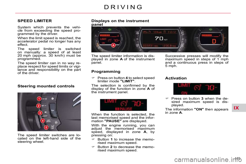 CITROEN C5 2007  Owners Manual IX
�1�4�9� 
�D �R �I �V �I �N �G
SPEED LIMITER 
� �S�y�s�t�e�m�  �w�h�i�c�h�  �p�r�e�v�e�n�t�s�  �t�h�e�  �v�e�h�i�- 
�c�l�e�  �f�r�o�m�  �e�x�c�e�e�d�i�n�g�  �t�h�e�  �s�p�e�e�d�  �p�r�o�-
�g�r�a�m�m