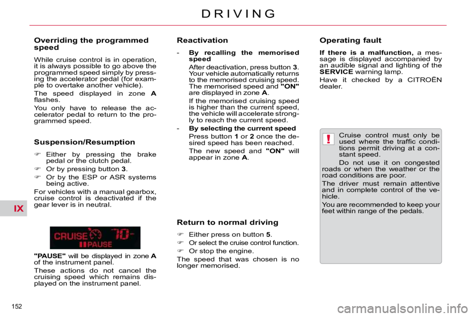 CITROEN C5 2007  Owners Manual IX
!
152 
�D �R �I �V �I �N �G
� � �C�r�u�i�s�e�  �c�o�n�t�r�o�l�  �m�u�s�t�  �o�n�l�y�  �b�e�  
�u�s�e�d�  �w�h� �e� �r�e�  �t�h�e�  �t�r�a�f�ﬁ� �c�  �c�o�n�d�i�-
�t�i�o�n�s�  �p�e�r�m�i�t�  �d�r�i