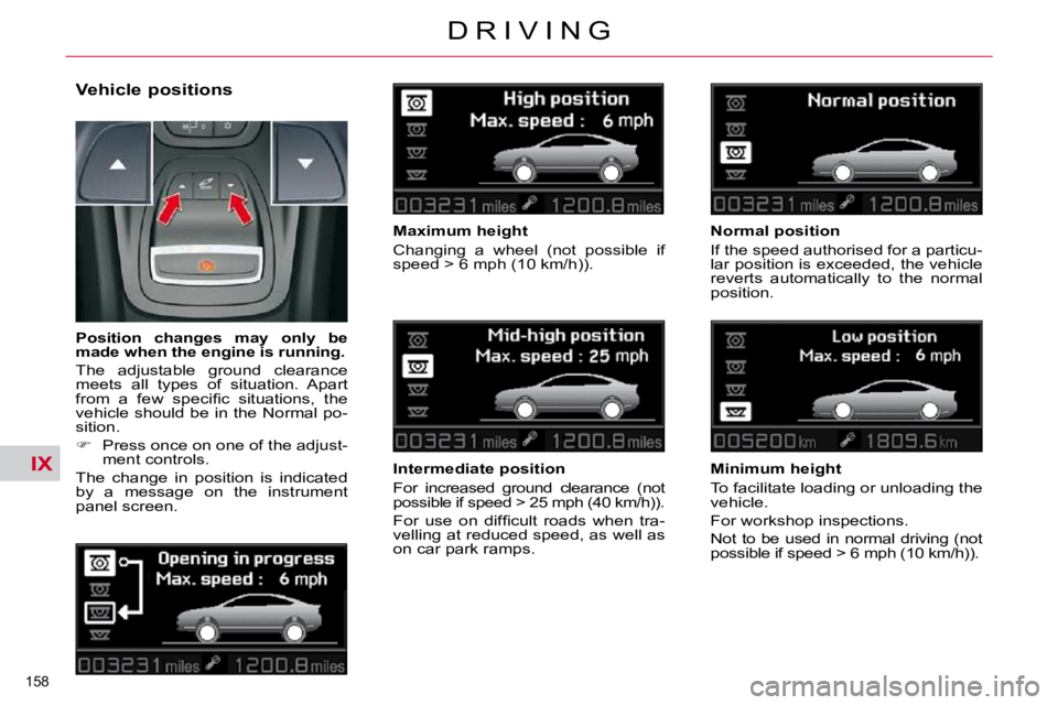 CITROEN C5 2007  Owners Manual IX
�1�5�8� 
�D �R �I �V �I �N �G
� � �V�e�h�i�c�l�e� �p�o�s�i�t�i�o�n�s� 
� � �M�a�x�i�m�u�m� �h�e�i�g�h�t�  
� �C�h�a�n�g�i�n�g�  �a�  �w�h�e�e�l�  �(�n�o�t�  �p�o�s�s�i�b�l�e�  �i�f�  
�s�p�e�e�d� �