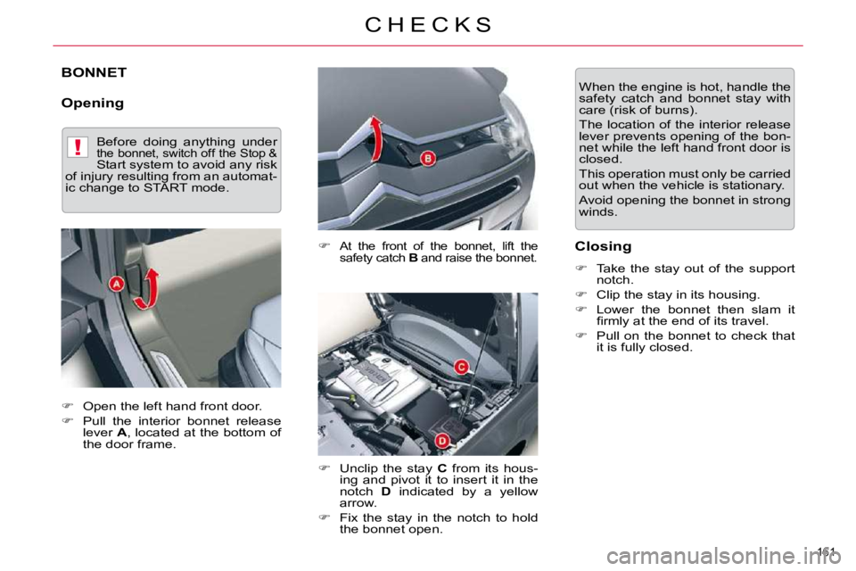 CITROEN C5 2007  Owners Manual !
161 
�C �H �E �C �K �S
BONNET 
  Opening   
�   
�A�t�  �t�h�e�  �f�r�o�n�t�  �o�f�  �t�h�e�  �b�o�n�n�e�t�,�  �l�i�f�t�  �t�h�e�  
�s�a�f�e�t�y� �c�a�t�c�h� �  B� � �a�n�d� �r�a�i�s�e� �t�h�e� �