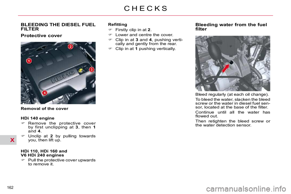 CITROEN C5 2007  Owners Manual X
162 
�C �H �E �C �K �S
BLEEDING THE DIESEL FUEL FILTER 
� � �P�r�o�t�e�c�t�i�v�e� �c�o�v�e�r�  
� � �R�e�m�o�v�a�l� �o�f� �t�h�e� �c�o�v�e�r�   Bleeding water from the fuel  
filter  
� �B�l�e�e�d� 