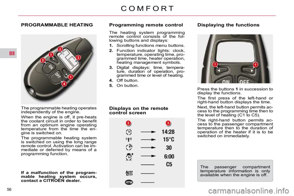 CITROEN C5 2007 Workshop Manual III
56 
�C �O �M �F �O �R �T
 PROGRAMMABLE HEATING 
� �T�h�e� �p�r�o�g�r�a�m�m�a�b�l�e� �h�e�a�t�i�n�g� �o�p�e�r�a�t�e�s�  
�i�n�d�e�p�e�n�d�e�n�t�l�y� �o�f� �t�h�e� �e�n�g�i�n�e�.�  
� �W�h�e�n�  �t�