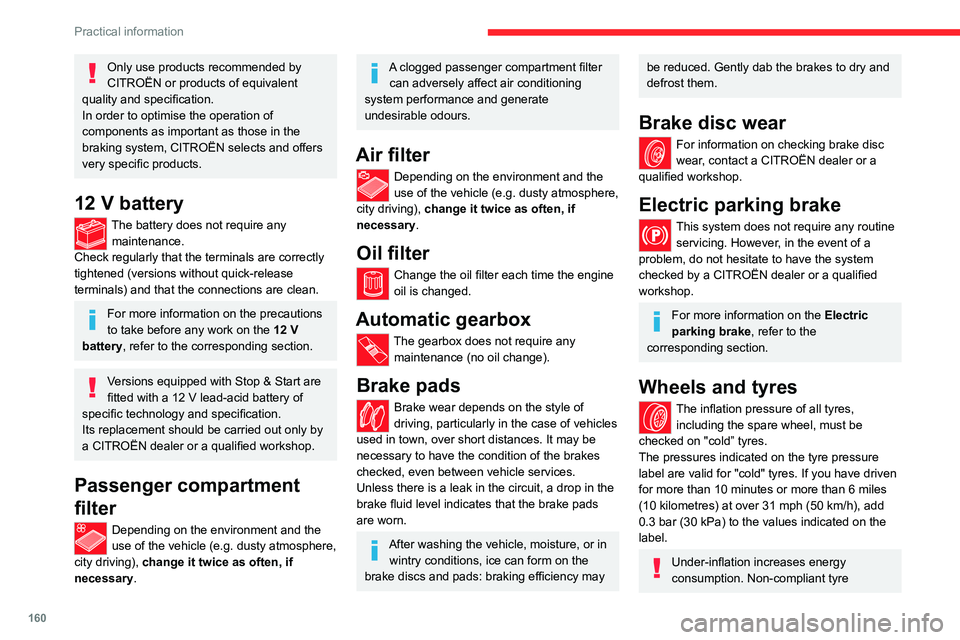 CITROEN C5 X 2023  Owners Manual 160
Practical information
Only use products recommended by 
CITROËN or products of equivalent 
quality and specification.
In order to optimise the operation of 
components as important as those in th