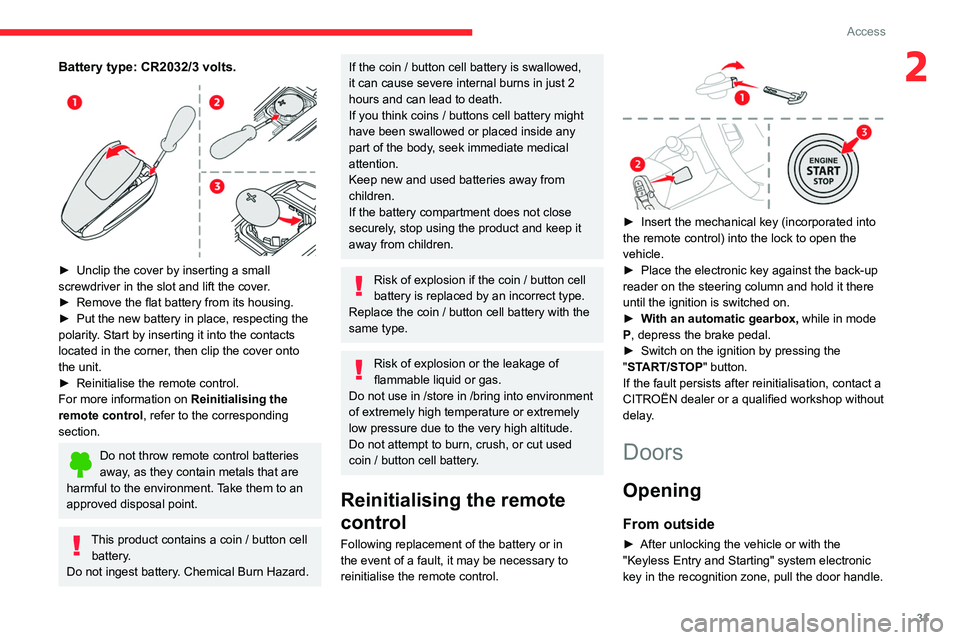 CITROEN C5 X 2022  Owners Manual 31
Access
2Battery type: CR2032/3 volts. 
 
► Unclip the cover by inserting a small 
screwdriver in the slot and lift the cover .
►
 
Remove the flat battery from its housing.
►

 
Put the new b