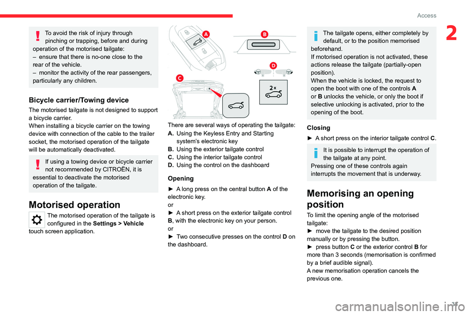 CITROEN C5 X 2022  Owners Manual 33
Access
2To avoid the risk of injury through pinching or trapping, before and during 
operation of the motorised tailgate:
–
 
ensure that there is no-one close to the 
rear of the vehicle.
–

 