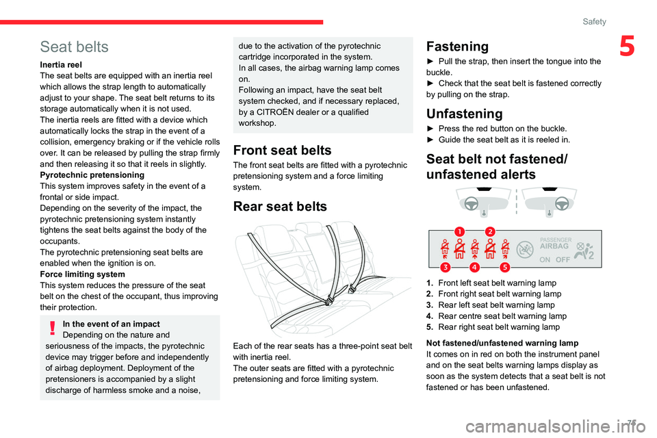 CITROEN C5 X 2022 Owners Manual 75
Safety
5Seat belts
Inertia reel
The seat belts are equipped with an inertia reel
which allows the strap length to automatically
adjust to your shape. The seat belt returns to its
storage automat CITROEN C5 X 2022 Owners Manual 75
Safety
5Seat belts
Inertia reel
The seat belts are equipped with an inertia reel
which allows the strap length to automatically
adjust to your shape. The seat belt returns to its
storage automat