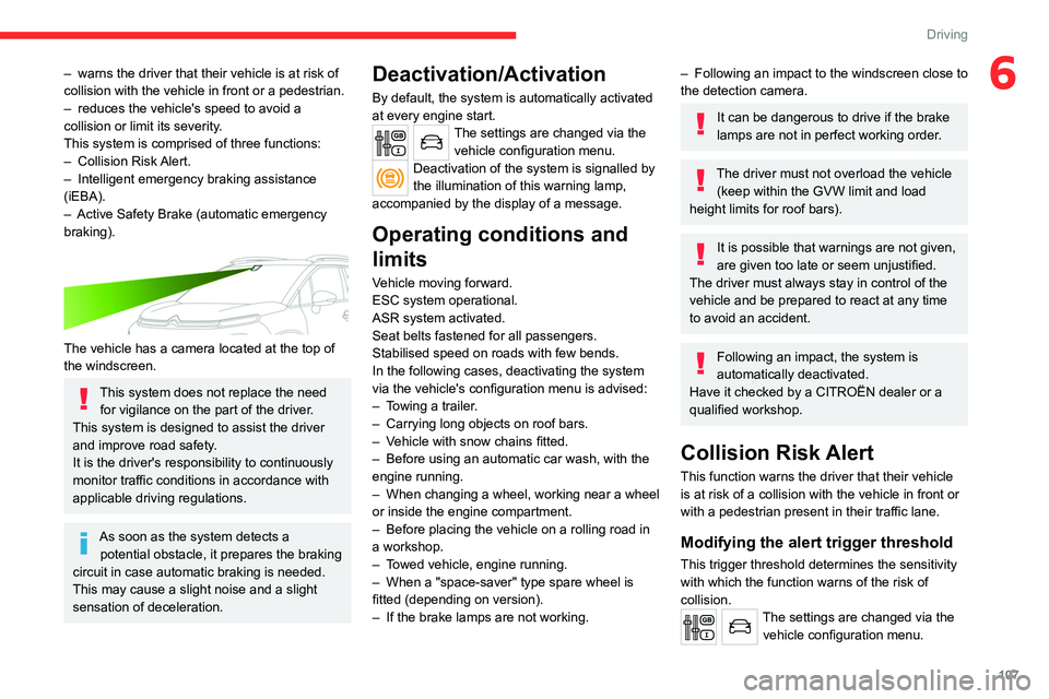CITROEN C3 AIRCROSS 2023  Owners Manual 107
Driving
6– warns the driver that their vehicle is at risk of 
collision with the vehicle in front or a pedestrian.
–
 
reduces the vehicle's speed to avoid a 
collision or limit its severi