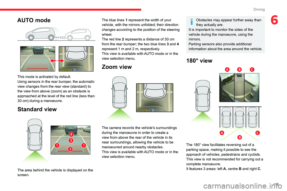 CITROEN C3 AIRCROSS 2023  Owners Manual 11 5
Driving
6AUTO mode 
 
This mode is activated by default.
Using sensors in the rear bumper, the automatic 
view changes from the rear view (standard) to 
the view from above (zoom) as an obstacle 