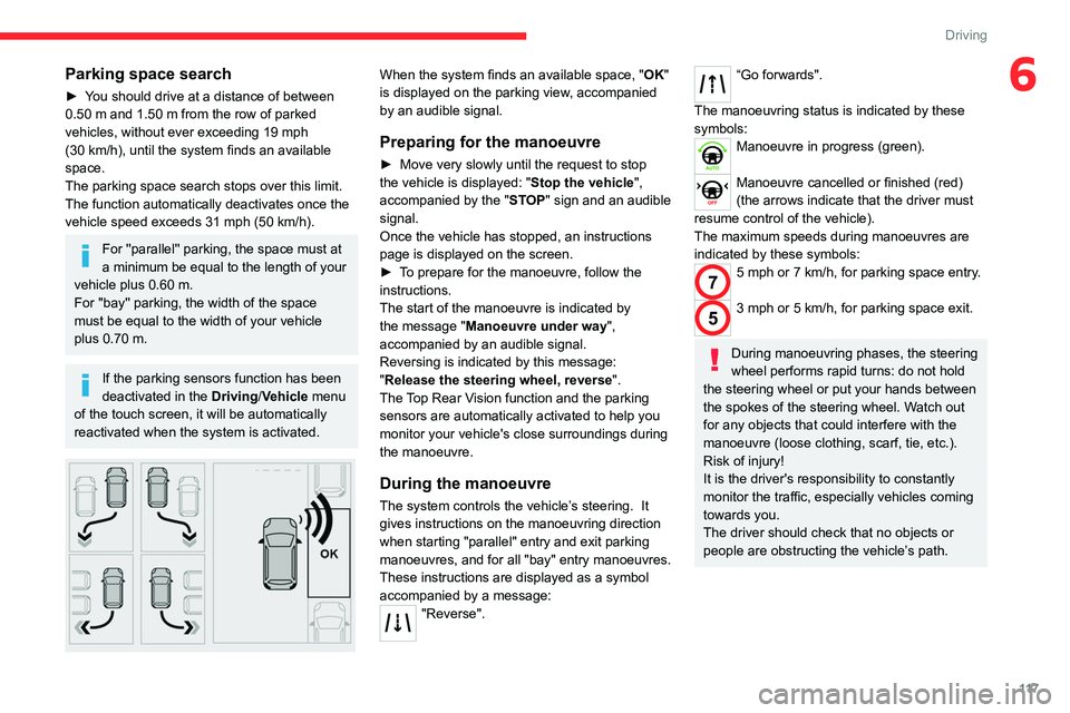 CITROEN C3 AIRCROSS 2023  Owners Manual 11 7
Driving
6Parking space search
► You should drive at a distance of between 
0.50  m and 1.50   m from the row of parked 
vehicles, without ever exceeding 19
  mph 
(30
  km/h), until the system 