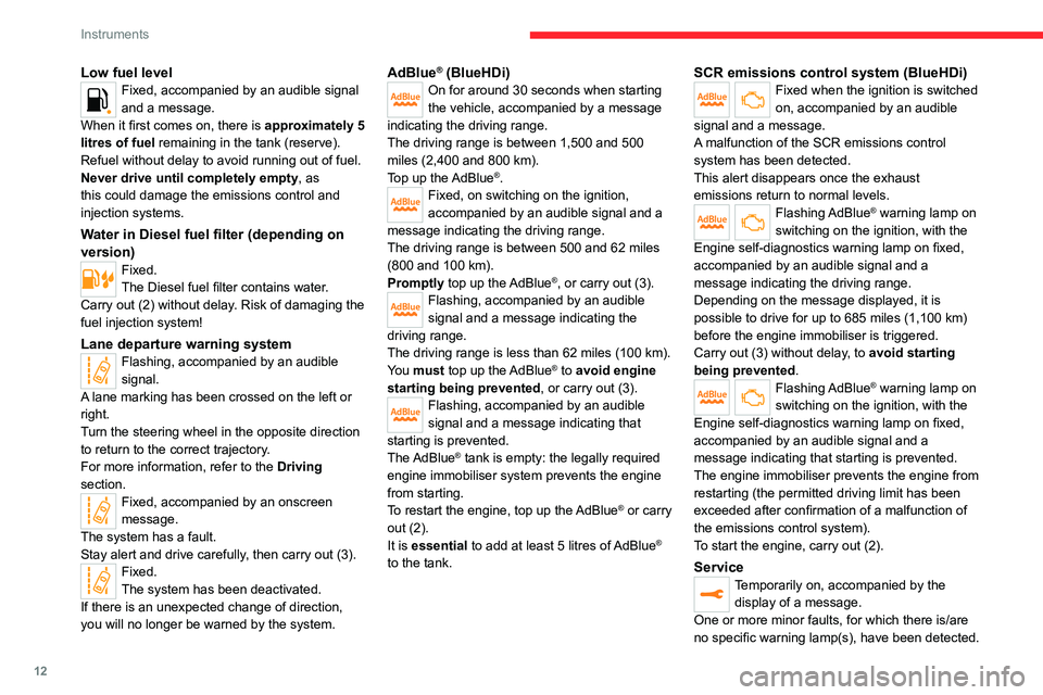 CITROEN C3 AIRCROSS 2023  Owners Manual 12
Instruments
Low fuel levelFixed, accompanied by an audible signal 
and a message.
When it first comes on, there is
  approximately 5 
litres of fuel  remaining in the tank (reserve).
Refuel without