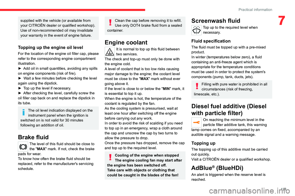 CITROEN C3 AIRCROSS 2023 User Guide 131
Practical information
7supplied with the vehicle (or available from 
your CITROËN dealer or qualified workshop).
Use of non-recommended oil may invalidate 
your warranty in the event of engine fa