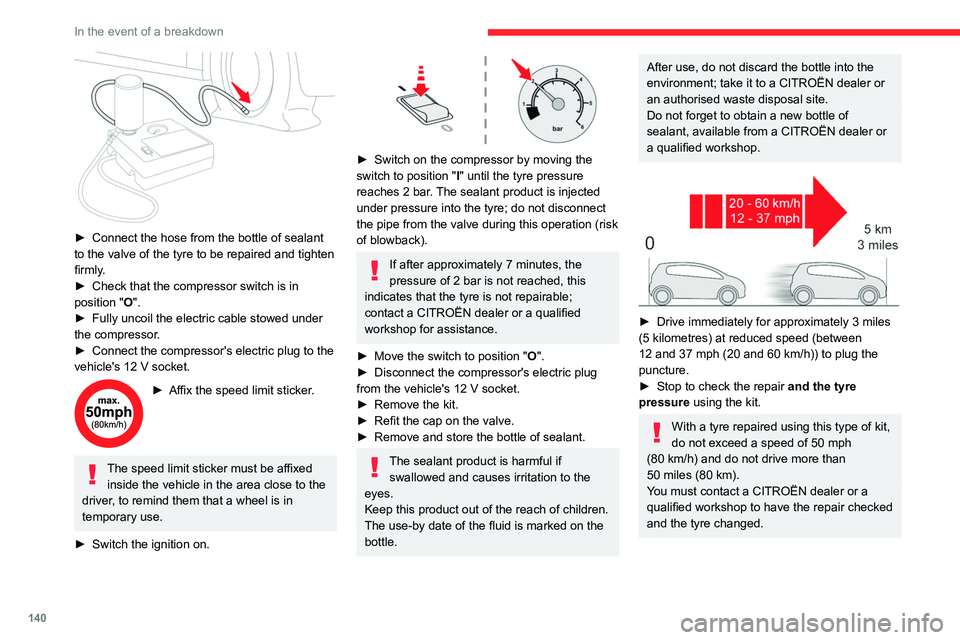 CITROEN C3 AIRCROSS 2023 Owners Manual 140
In the event of a breakdown
Checking/adjusting tyre
pressures
The compressor can be used, without injecting
sealant, to check and, if necessary, adjust the
tyre pressures.
► Remove the valve CITROEN C3 AIRCROSS 2023 Owners Manual 140
In the event of a breakdown
Checking/adjusting tyre
pressures
The compressor can be used, without injecting
sealant, to check and, if necessary, adjust the
tyre pressures.
► Remove the valve