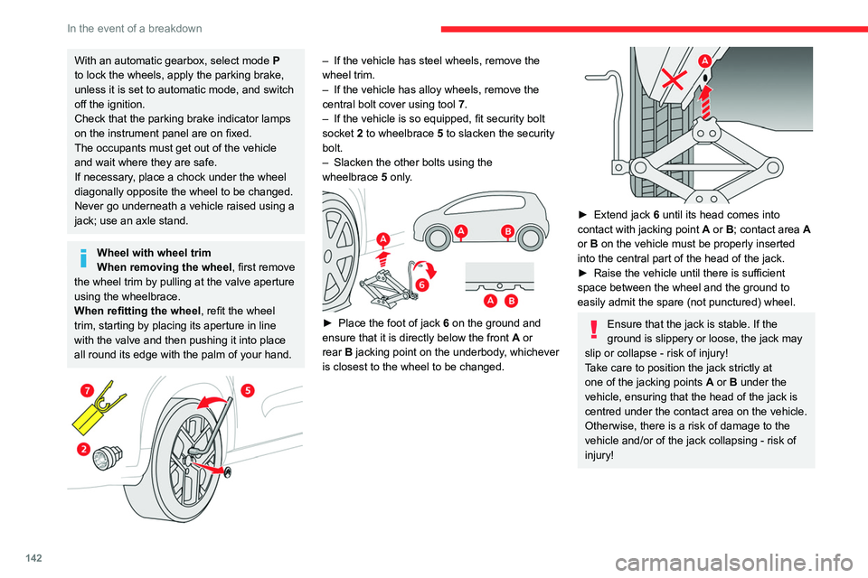 CITROEN C3 AIRCROSS 2023 Owners Manual 142
In the event of a breakdown
 
► Remove the bolts and store them in a clean 
place.
►  Remove the wheel.
Stowing the damaged wheel
► To stow an alloy wheel, first remove 
the wheel trim from 