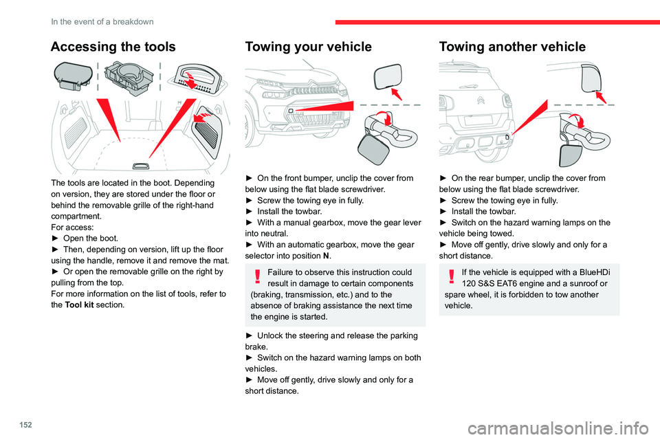 CITROEN C3 AIRCROSS 2023 Owners Manual 152
In the event of a breakdown
Accessing the tools 
 
The tools are located in the boot. Depending 
on version, they are stored under the floor or 
behind the removable grille of the right-hand 
comp