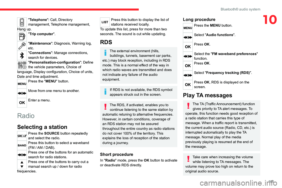 CITROEN C3 AIRCROSS 2023  Owners Manual 161
Bluetooth® audio system
10"Telephone": Call, Directory 
management, Telephone management, 
Hang up.
"Trip computer". 
"Maintenance": Diagnosis, Warning log, 
etc.
"Con