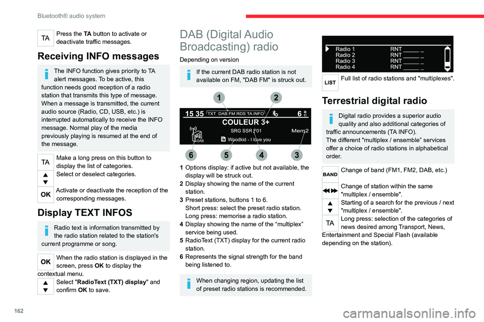 CITROEN C3 AIRCROSS 2023  Owners Manual 162
Bluetooth® audio system
When the radio station is displayed in the 
screen , press "OK" to display the 
contextual menu.
(Frequency search (RDS), DAB / FM auto 
tracking, RadioText (TXT) 