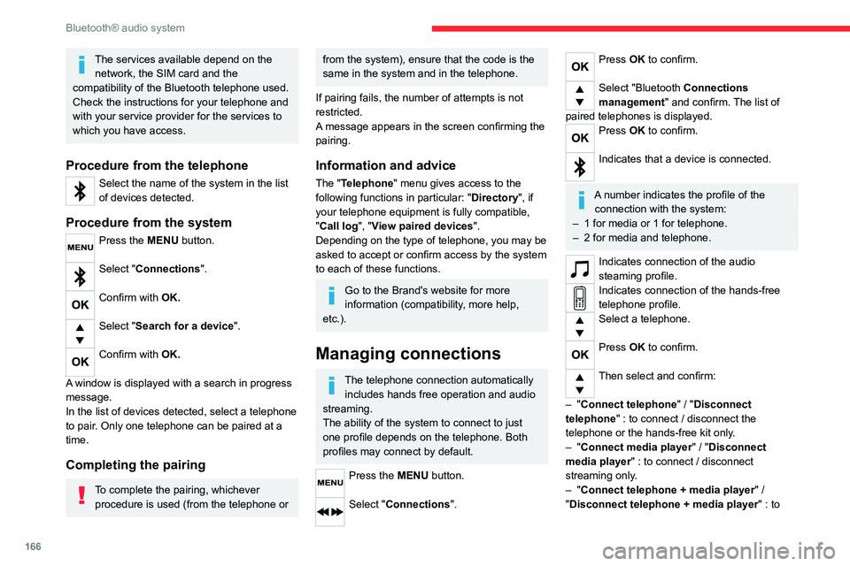 CITROEN C3 AIRCROSS 2023  Owners Manual 166
Bluetooth® audio system
connect / disconnect the telephone (hands-free 
kit and streaming).
– "Delete connection": to delete the pairing.
When you delete a pairing in the system, 
remem