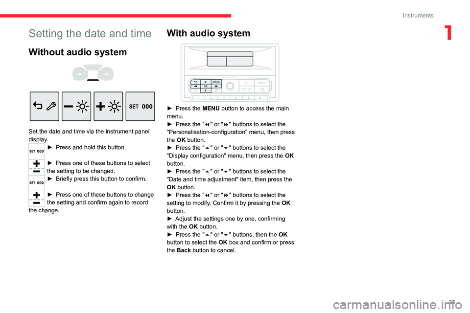 CITROEN C3 AIRCROSS 2023 Owners Manual 23
Instruments
1Setting the date and time
Without audio system
Set the date and time via the instrument panel
display.
► Press and hold this button.
► Press one of these buttons to selec CITROEN C3 AIRCROSS 2023 Owners Manual 23
Instruments
1Setting the date and time
Without audio system
Set the date and time via the instrument panel
display.
► Press and hold this button.
► Press one of these buttons to selec