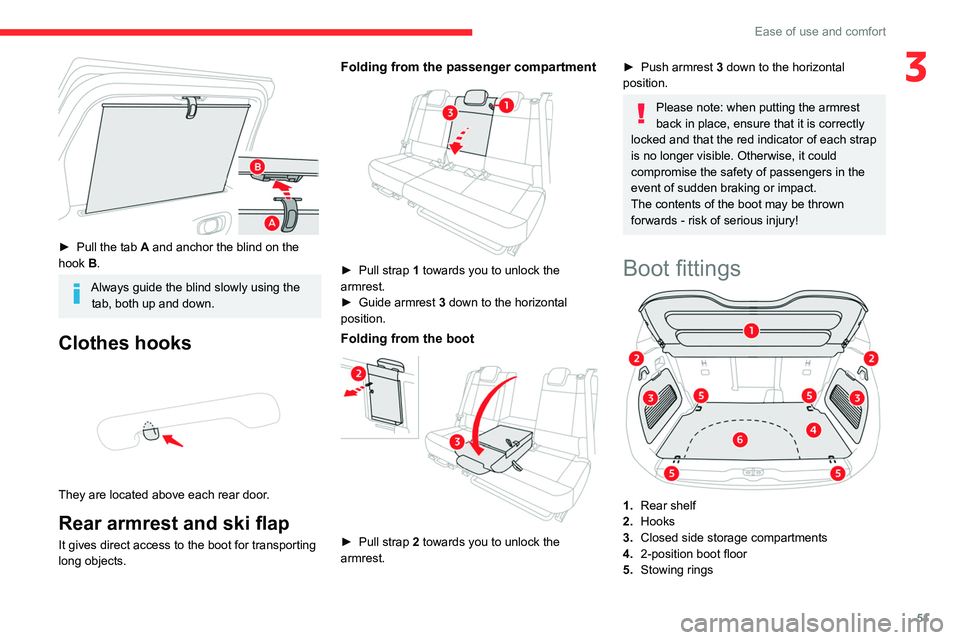 CITROEN C3 AIRCROSS 2023 User Guide 51
Ease of use and comfort
3
 
► Pull the tab A and anchor the blind on the 
hook B.
Always guide the blind slowly using the  tab, both up and down.
Clothes hooks 
 
They are located above each rear