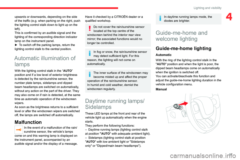 CITROEN C3 AIRCROSS 2023  Owners Manual 57
Lighting and visibility
4upwards or downwards, depending on the side 
of the traffic (e.g.  when parking on the right, push 
the lighting control stalk down to light up on the 
left).
This is confi