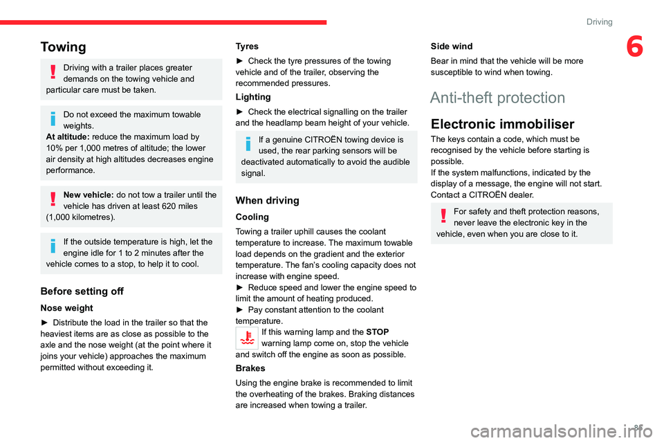 CITROEN C3 AIRCROSS 2023  Owners Manual 85
Driving
6Towing
Driving with a trailer places greater 
demands on the towing vehicle and 
particular care must be taken.
Do not exceed the maximum towable 
weights.
At altitude: reduce the maximum 